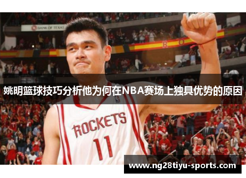 姚明篮球技巧分析他为何在NBA赛场上独具优势的原因