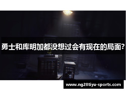 勇士和库明加都没想过会有现在的局面？