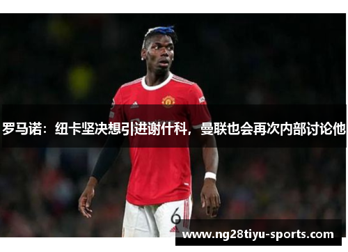 罗马诺：纽卡坚决想引进谢什科，曼联也会再次内部讨论他