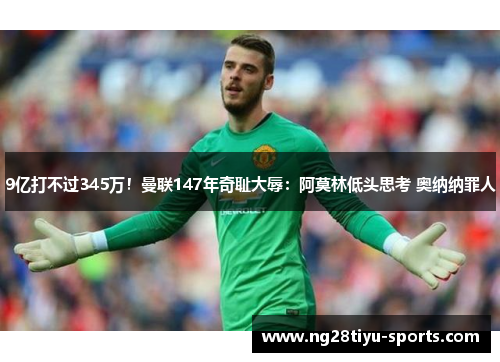9亿打不过345万！曼联147年奇耻大辱：阿莫林低头思考 奥纳纳罪人